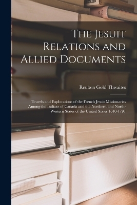 The Jesuit Relations and Allied Documents - Reuben Gold Thwaites