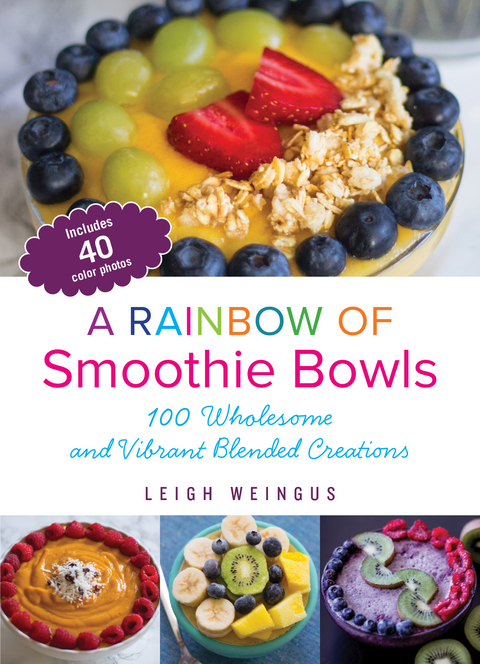 Rainbow of Smoothie Bowls -  Leigh Weingus