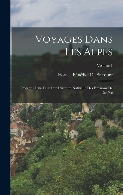 Voyages Dans Les Alpes - Horace B&eacute;n&eacute;dict De Saussure