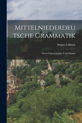Mittelniederdeutsche Grammatik - August L&uuml;bben