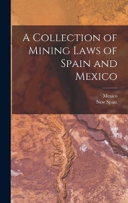 A Collection of Mining Laws of Spain and Mexico - 