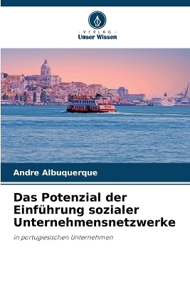 Das Potenzial der Einf&uuml;hrung sozialer Unternehmensnetzwerke - Andr&eacute; Albuquerque