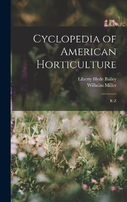 Cyclopedia of American Horticulture - Liberty Hyde Bailey, Wilhelm Miller
