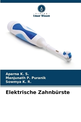 Elektrische Zahnb&uuml;rste - Aparna K S, Manjunath P Puranik, Sowmya K R