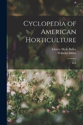 Cyclopedia of American Horticulture - Liberty Hyde Bailey, Wilhelm Miller
