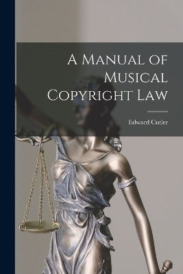 A Manual of Musical Copyright Law - Edward Cutler