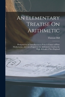 An Elementary Treatise On Arithmetic - Thomas Hill