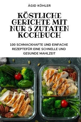 K&ouml;stliche Gerichte Mit Nur 5 Zutaten Kochbuch -  &Auml;gid K&ouml;hler