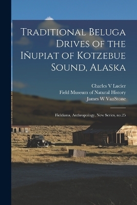 Traditional Beluga Drives of the I&ntilde;upiat of Kotzebue Sound, Alaska - James W Vanstone, Charles Lucier