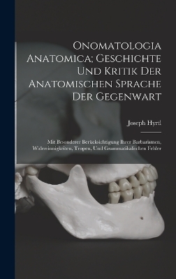 Onomatologia Anatomica; Geschichte Und Kritik Der Anatomischen Sprache Der Gegenwart - Joseph Hyrtl