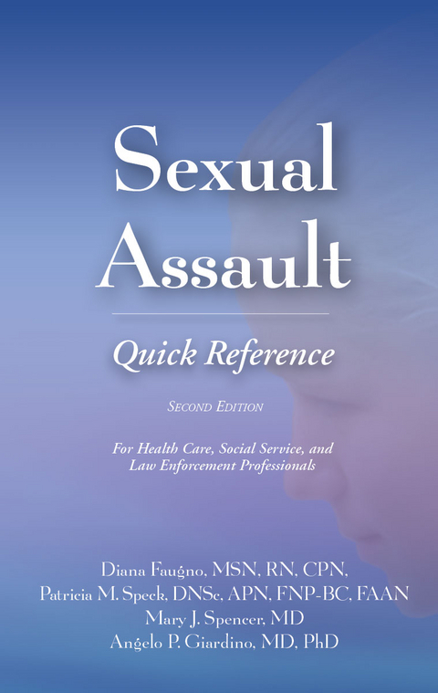 Sexual Assault Quick Reference 2e - Diana Faugno, Patricia M. Speck, Mary J. Spencer, Angelo P. Giardino