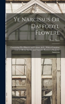 Ye Narcissus Or Daffodyl Flowere - Peter Barr