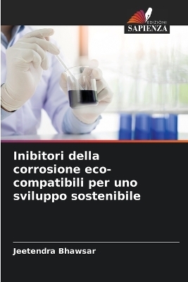 Inibitori della corrosione eco-compatibili per uno sviluppo sostenibile - Jeetendra Bhawsar