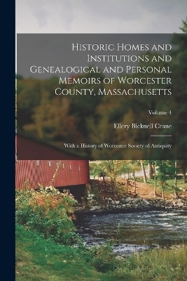 Historic Homes and Institutions and Genealogical and Personal Memoirs of Worcester County, Massachusetts