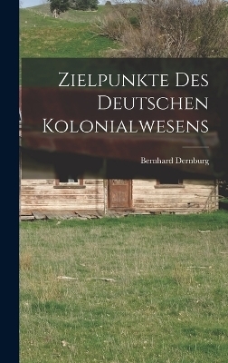 Zielpunkte des Deutschen Kolonialwesens - Bernhard Dernburg