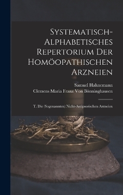 Systematisch-Alphabetisches Repertorium Der Hom&ouml;opathischen Arzneien - Samuel Hahnemann, Clemens Maria Franz Von B&ouml;nninghausen