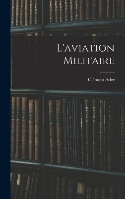 L'aviation militaire - Ader Clément 1841-1925