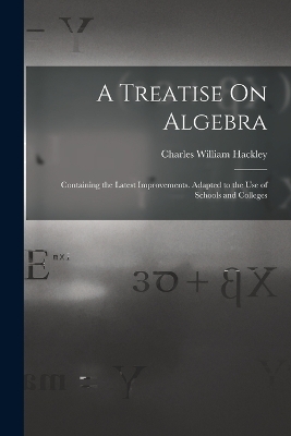A Treatise On Algebra - Charles William Hackley