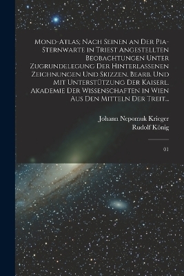 Mond-Atlas; nach seinen an der Pia-Sternwarte in Triest angestellten Beobachtungen unter Zugrundelegung der hinterlassenen Zeichnungen und Skizzen. Bearb. und mit Unterstützung der kaiserl. Akademie der Wissenschaften in Wien aus den Mitteln der Treit...