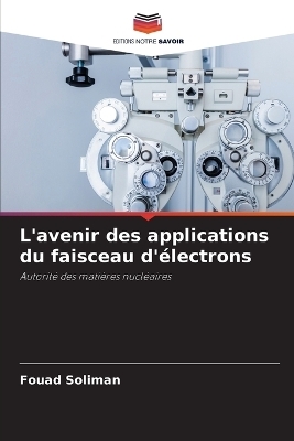 L'avenir des applications du faisceau d'&eacute;lectrons - Fouad Soliman