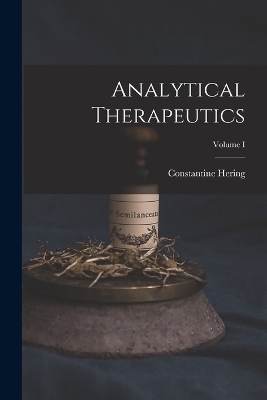 Analytical Therapeutics; Volume I - Constantine Hering