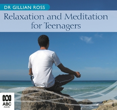 Relaxation and Meditation for Teenagers - Dr Gillian Ross