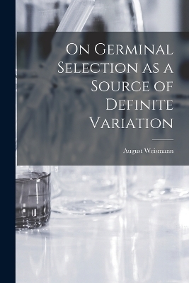 On Germinal Selection as a Source of Definite Variation - August Weismann