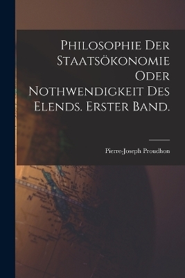 Philosophie der Staats&ouml;konomie oder Nothwendigkeit des Elends. Erster Band. - Pierre-Joseph Proudhon