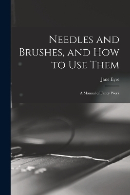 Needles and Brushes, and How to Use Them; a Manual of Fancy Work - 