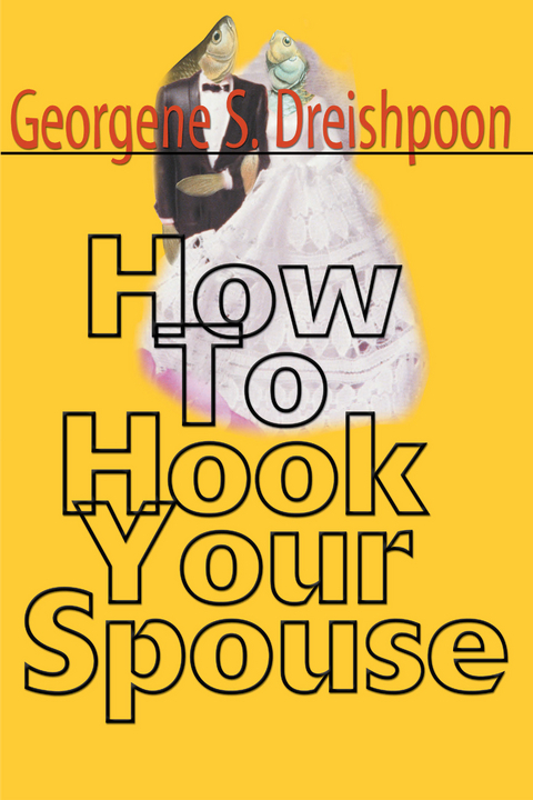 How to Hook Your Spouse - Georgene S. Dreishpoon