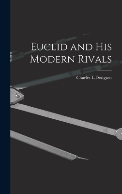 Euclid and His Modern Rivals - Charles L Dodgson