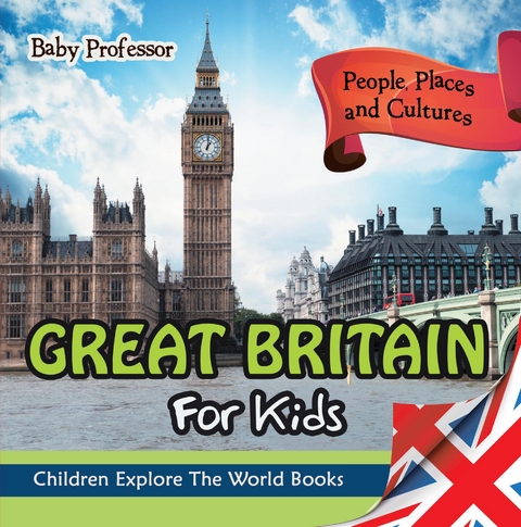 Great Britain For Kids: People, Places and Cultures - Children Explore The World Books - Baby Professor