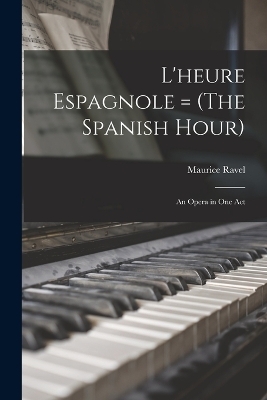 L'heure Espagnole = (The Spanish Hour) - Maurice Ravel, 1873-1934 Franc-Nohain