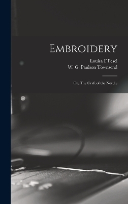 Embroidery; or, The Craft of the Needle - Pesel Louisa F