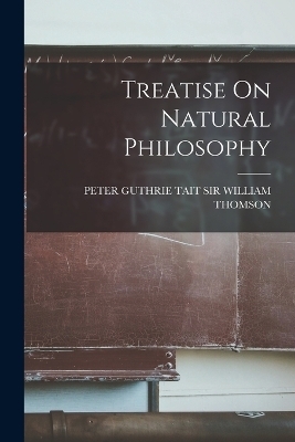 Treatise On Natural Philosophy - Sir Peter Guthrie Tait William Thomson
