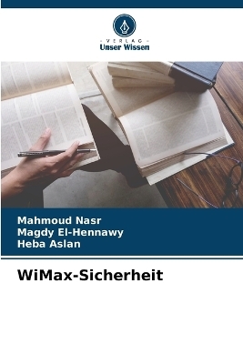 WiMax-Sicherheit - Mahmoud Nasr, Magdy El-Hennawy, Heba Aslan