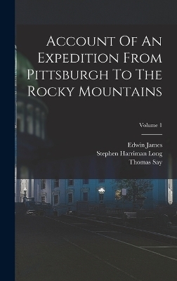 Account Of An Expedition From Pittsburgh To The Rocky Mountains; Volume 1 - Edwin James, Thomas Say