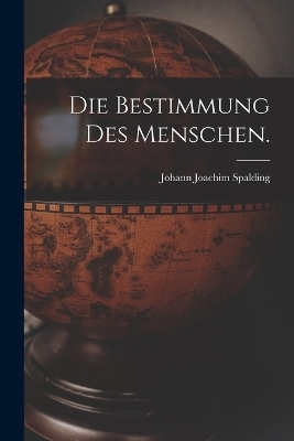 Die Bestimmung des Menschen. - Johann Joachim Spalding