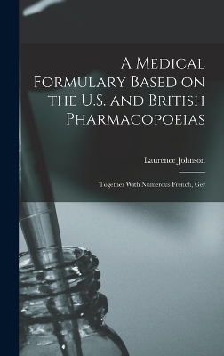 A Medical Formulary Based on the U.S. and British Pharmacopoeias; Together With Numerous French, Ger