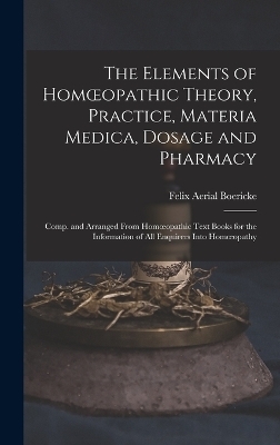 The Elements of Homoeopathic Theory, Practice, Materia Medica, Dosage and Pharmacy