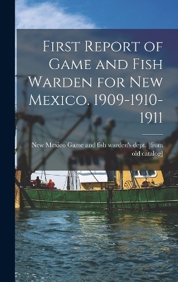 First Report of Game and Fish Warden for New Mexico. 1909-1910-1911 - 