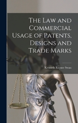 The Law and Commercial Usage of Patents, Designs and Trade Marks - Kenneth Rayner Swan