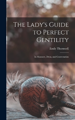 The Lady's Guide to Perfect Gentility - Emily Thornwell