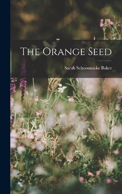 The Orange Seed - Sarah Schoonmake Baker