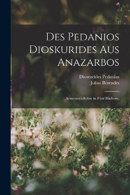Des Pedanios Dioskurides aus Anazarbos - Julius Berendes
