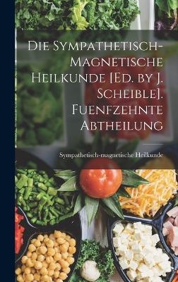 Die Sympathetisch-Magnetische Heilkunde [Ed. by J. Scheible]. Fuenfzehnte Abtheilung