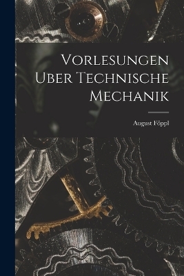 Vorlesungen Uber Technische Mechanik - August F&ouml;ppl