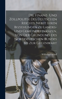 Die finanz- und zollpolitik des Deutschen Reiches, nebst ihren beziehungen zu landes- und gemeindefinanzen, von der gründung des Norddeutschen bundes bis zur gegenwart