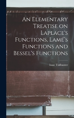 An Elementary Treatise on Laplace's Functions, Lam&eacute;'s Functions and Bessel's Functions - Isaac Todhunter