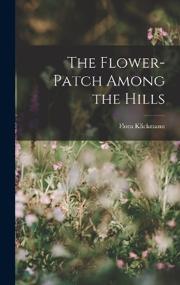 The Flower-Patch Among the Hills - Flora Klickmann